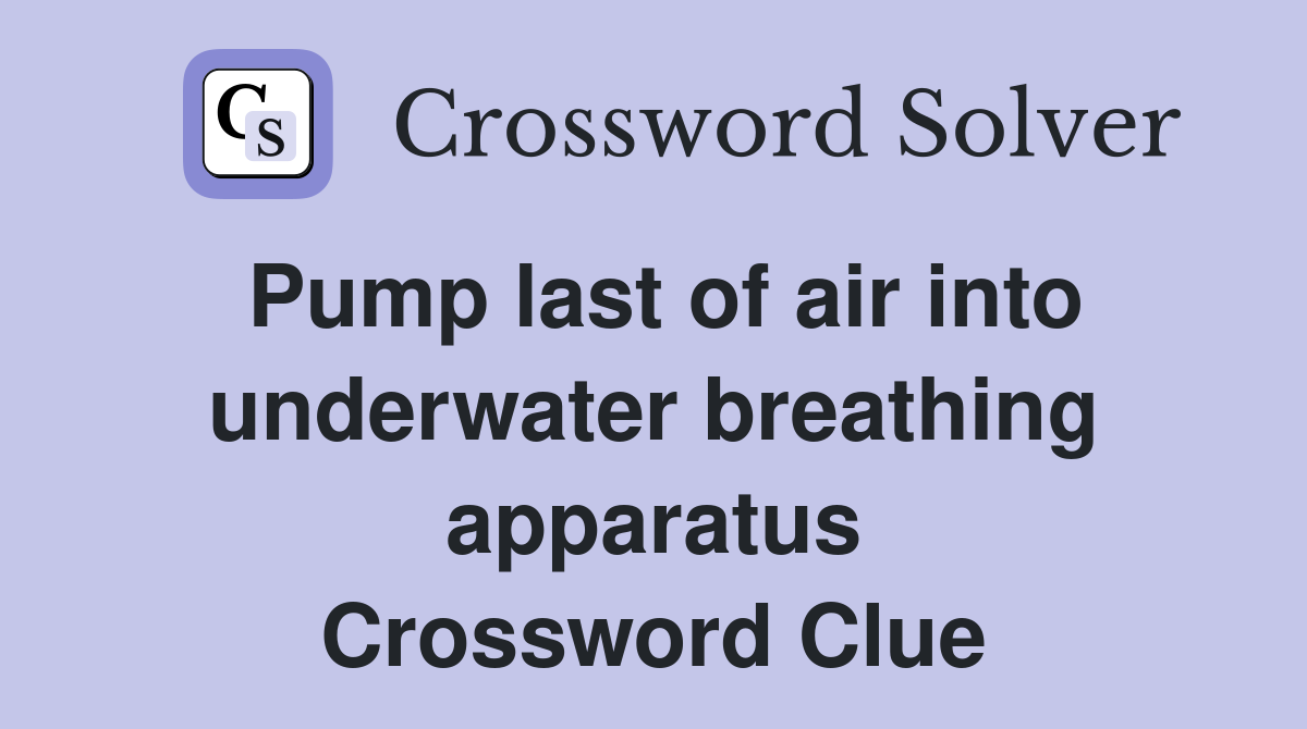 Pump last of air into underwater breathing apparatus Crossword Clue